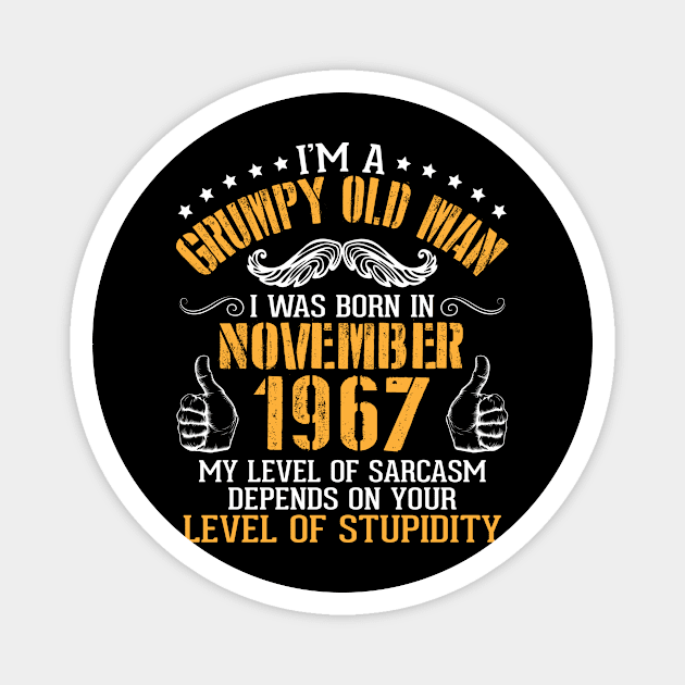 I'm A Grumpy Old Man I Was Born In Nov 1967 My Level Of Sarcasm Depends On Your Level Of Stupidity Magnet by bakhanh123